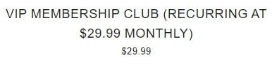 VIP Membership Club (Billed at $29.99 Monthly).